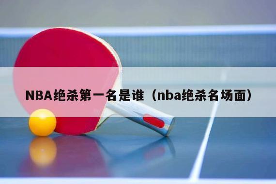 NBA绝杀第一名是谁（nba绝杀名场面）