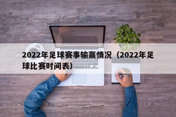 2022年足球赛事输赢情况（2022年足球比赛时间表）