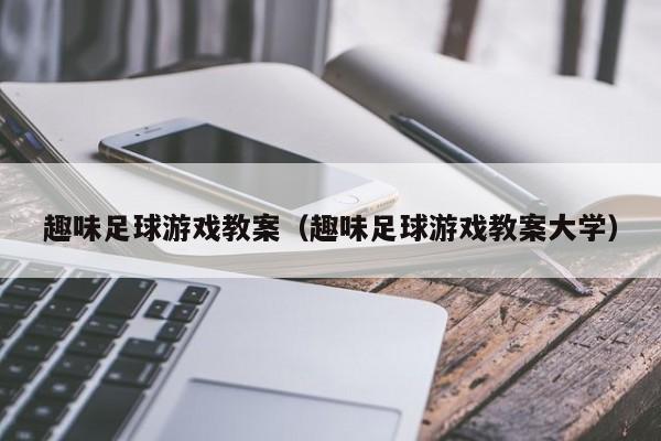 趣味足球游戏教案（趣味足球游戏教案大学）