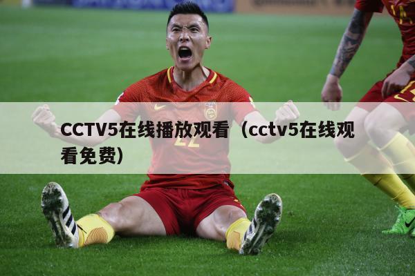 CCTV5在线播放观看（cctv5在线观看免费）