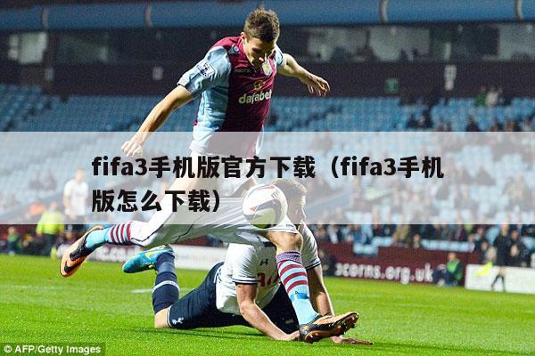 fifa3手机版官方下载（fifa3手机版怎么下载）