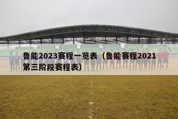 鲁能2023赛程一览表（鲁能赛程2021第三阶段赛程表）