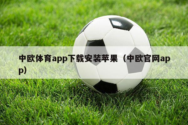 中欧体育app下载安装苹果（中欧官网app）