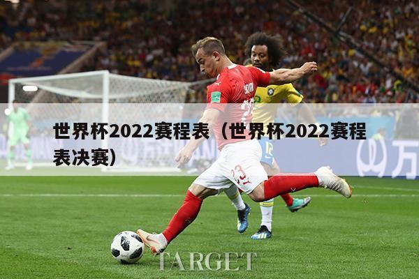 世界杯2022赛程表（世界杯2022赛程表决赛）