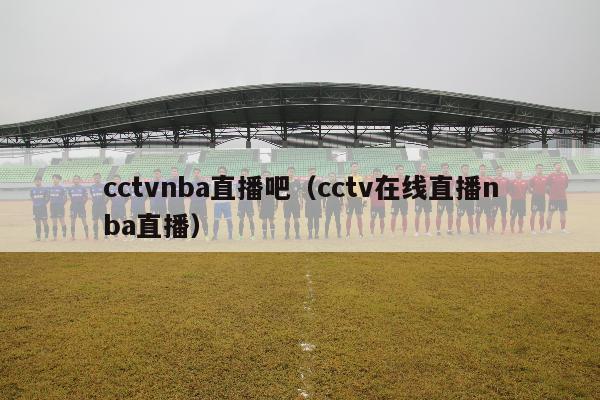 cctvnba直播吧（cctv在线直播nba直播）