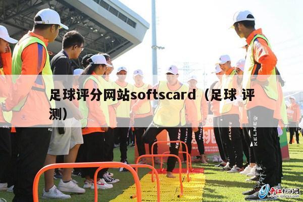 足球评分网站softscard（足球 评测）