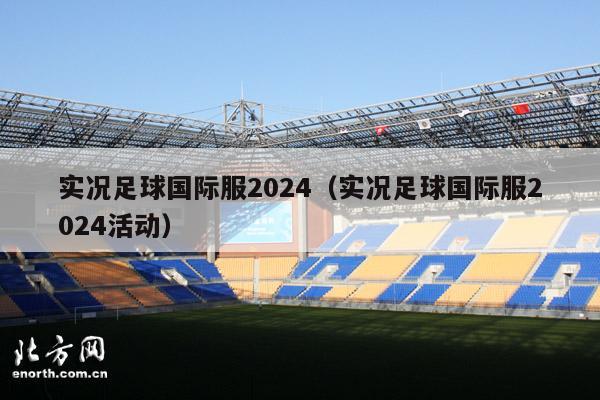 实况足球国际服2024（实况足球国际服2024活动）