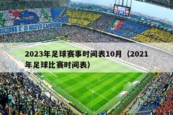 2023年足球赛事时间表10月（2021年足球比赛时间表）