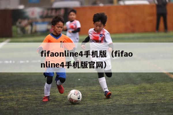 fifaonline4手机版（fifaonline4手机版官网）