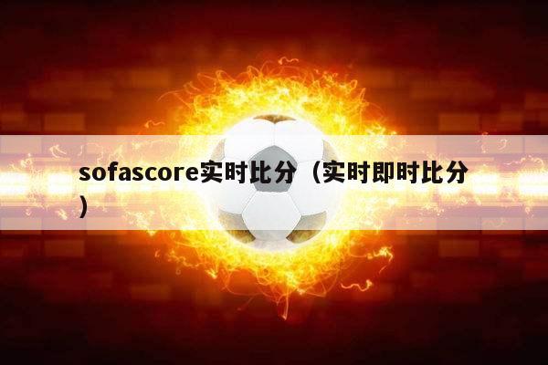 sofascore实时比分（实时即时比分）