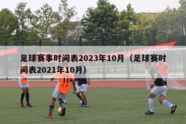 足球赛事时间表2023年10月（足球赛时间表2021年10月）