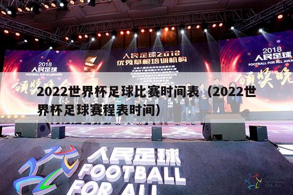 2022世界杯足球比赛时间表（2022世界杯足球赛程表时间）