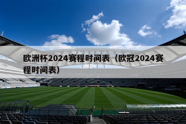 欧洲杯2024赛程时间表（欧冠2024赛程时间表）