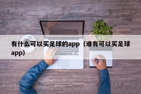 有什么可以买足球的app（谁有可以买足球app）