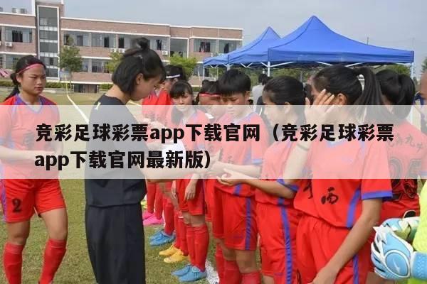 竞彩足球彩票app下载官网（竞彩足球彩票app下载官网最新版）