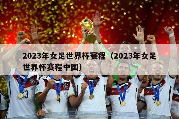 2023年女足世界杯赛程（2023年女足世界杯赛程中国）