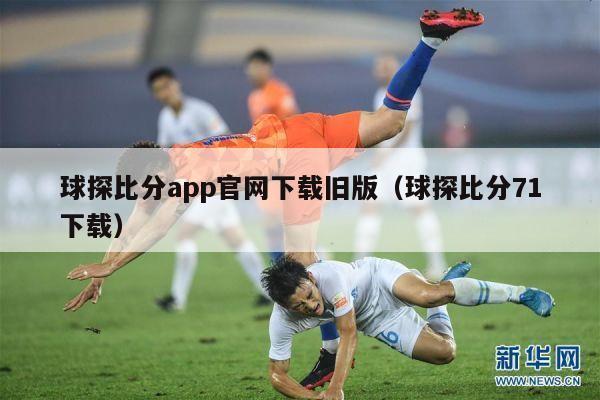 球探比分app官网下载旧版（球探比分71下载）