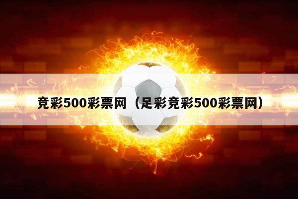 竞彩500彩票网（足彩竞彩500彩票网）