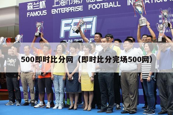 500即时比分网（即时比分完场500网）