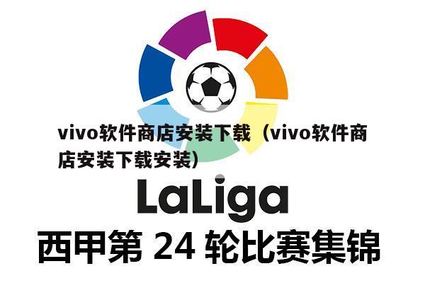 vivo软件商店安装下载（vivo软件商店安装下载安装）