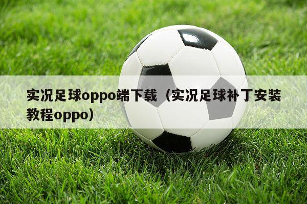 实况足球oppo端下载（实况足球补丁安装教程oppo）