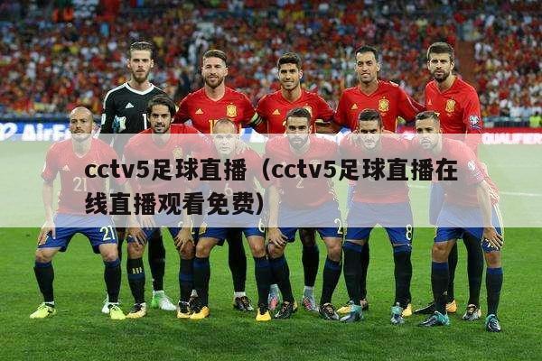 cctv5足球直播（cctv5足球直播在线直播观看免费）