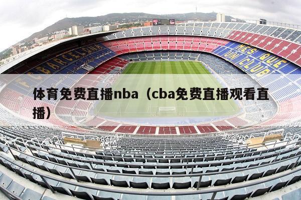 体育免费直播nba（cba免费直播观看直播）