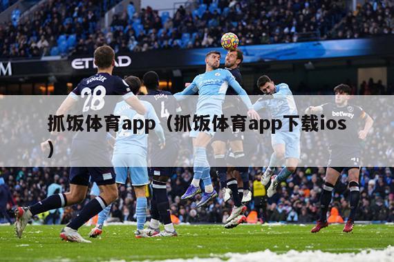 抓饭体育app（抓饭体育app下载ios）