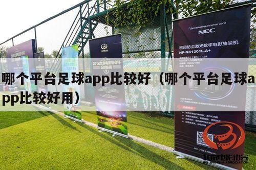 哪个平台足球app比较好（哪个平台足球app比较好用）