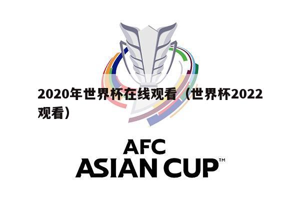 2020年世界杯在线观看（世界杯2022观看）