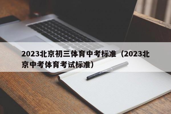 2023北京初三体育中考标准（2023北京中考体育考试标准）