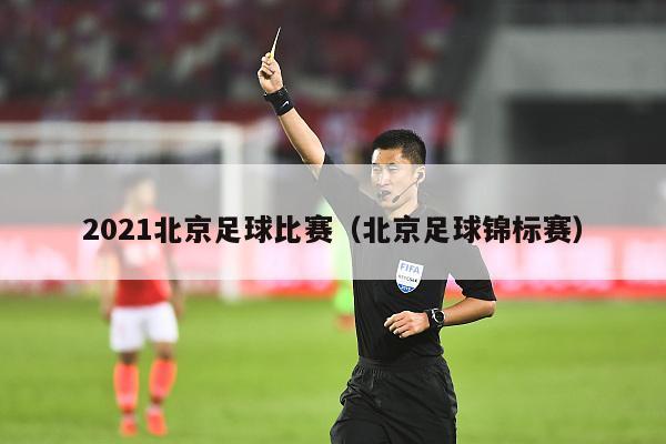 2021北京足球比赛（北京足球锦标赛）