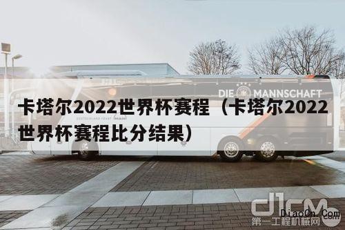 卡塔尔2022世界杯赛程（卡塔尔2022世界杯赛程比分结果）