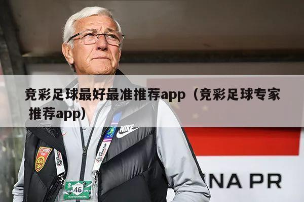 竞彩足球最好最准推荐app（竞彩足球专家 推荐app）