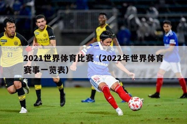 2021世界体育比赛（2022年世界体育赛事一览表）