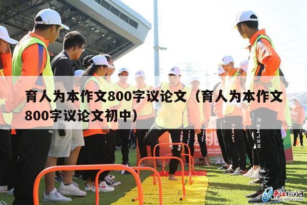 育人为本作文800字议论文（育人为本作文800字议论文初中）