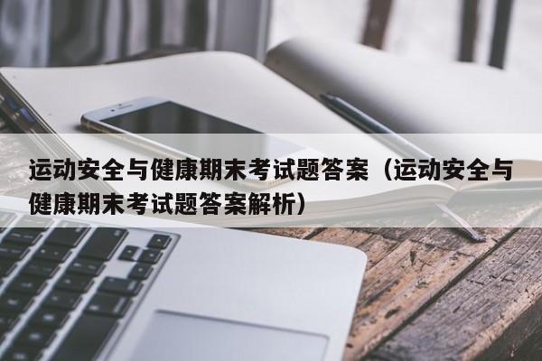 运动安全与健康期末考试题答案（运动安全与健康期末考试题答案解析）