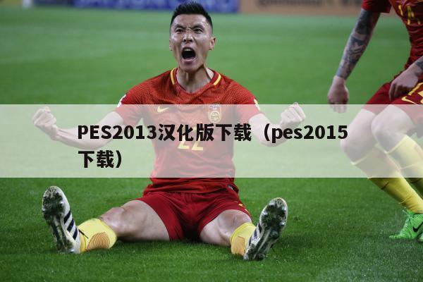 PES2013汉化版下载（pes2015下载）