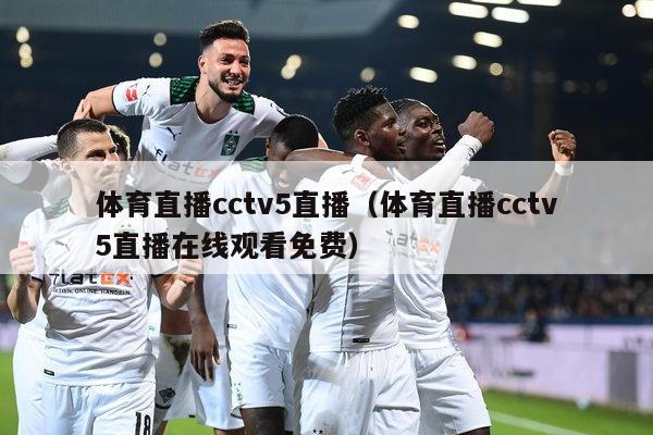 体育直播cctv5直播（体育直播cctv5直播在线观看免费）