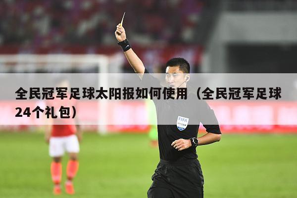 全民冠军足球太阳报如何使用（全民冠军足球24个礼包）