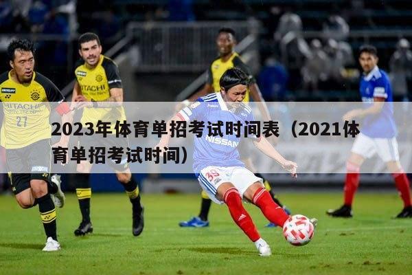 2023年体育单招考试时间表（2021体育单招考试时间）