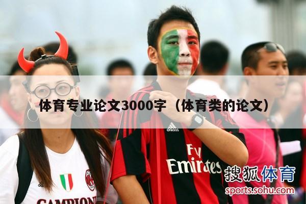 体育专业论文3000字（体育类的论文）