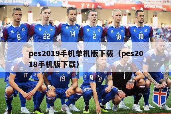 pes2019手机单机版下载（pes2018手机版下载）