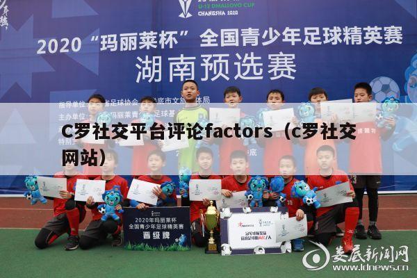 C罗社交平台评论factors（c罗社交网站）