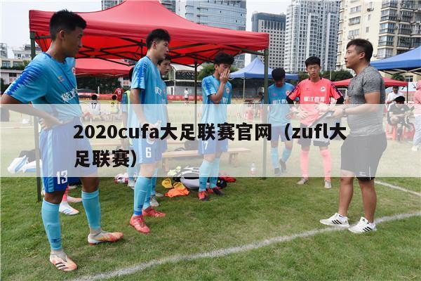 2020cufa大足联赛官网（zufl大足联赛）