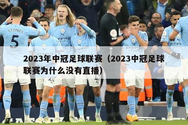 2023年中冠足球联赛（2023中冠足球联赛为什么没有直播）